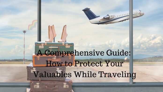 A Comprehensive Guide: How to Protect Your Valuables While Traveling